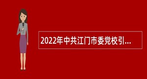 2022年中共江门市委党校引进高层次人才公告