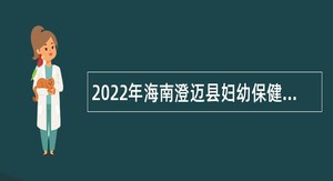 2022年海南澄迈县妇幼保健院招聘工作人员公告（1号）
