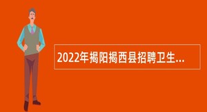 2022年揭阳揭西县招聘卫生健康事业单位卫生专业技术人员公告