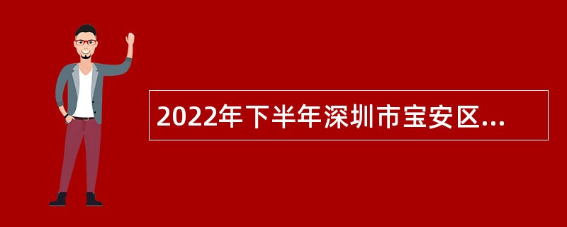 2022年下半年深圳市宝安区公办中小学赴外面向2023年应届毕业生招聘教师公告
