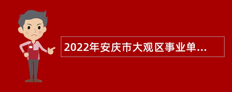 2022年安庆市大观区事业单位招聘考试公告（22人）
