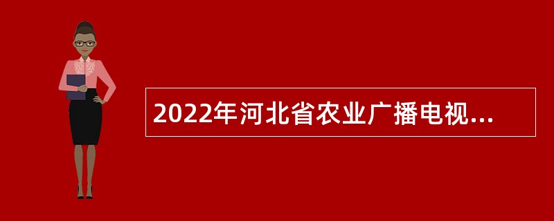 2022年河北省农业广播电视学校石家庄市分校选聘事业单位工作人员公告
