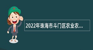 2022年珠海市斗门区农业农村局招聘普通雇员公告