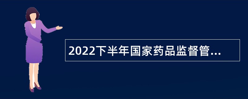 2022下半年国家药品监督管理局高级研修学院招聘公告