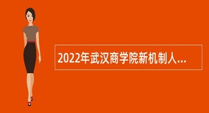2022年武汉商学院新机制人事代理招聘公告