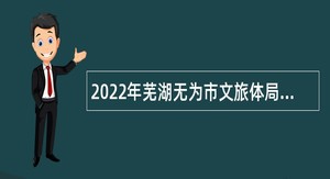 2022年芜湖无为市文旅体局招聘工作人员公告