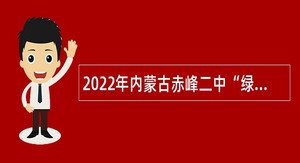 2022年内蒙古赤峰二中“绿色通道”引进优秀高校毕业生公告