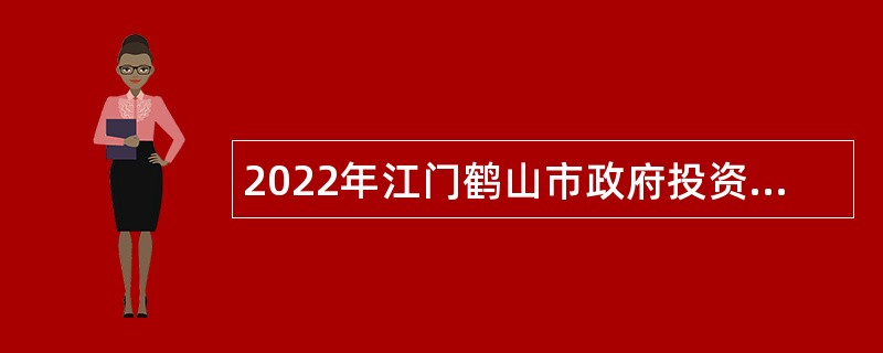 2022年江门鹤山市政府投资工程建设管理中心招聘合同制工作人员公告