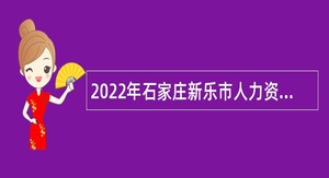 2022年石家庄新乐市人力资源和社会保障局补充招聘劳动聘用人员公告