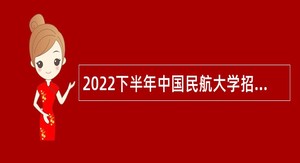 2022下半年中国民航大学招聘专职辅导员和少数民族学生辅导员公告