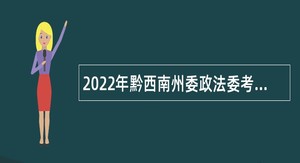 2022年黔西南州委政法委考聘事业人员公告