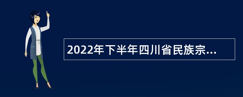 2022年下半年四川省民族宗教事务委员会直属事业单位招聘工作人员公告