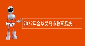 2022年金华义乌市教育系统面向2023届优秀毕业生招聘教师公告