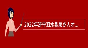 2022年济宁泗水县泉乡人才“蓄水池”计划公告