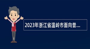 2023年浙江省温岭市面向普通高校毕业生招聘中小学和幼儿园教师公告