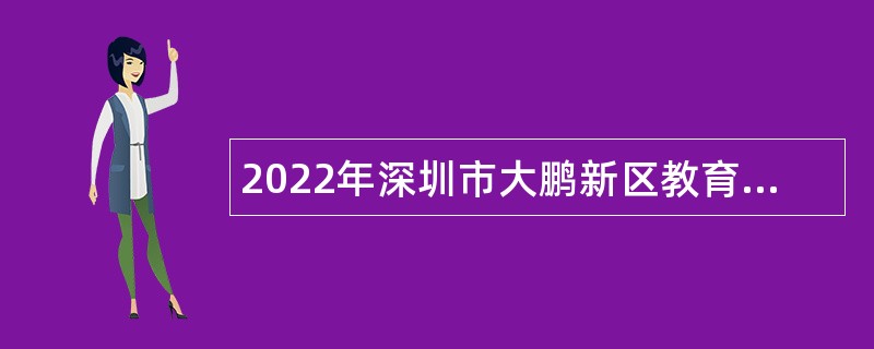 2022年深圳市大鹏新区教育和卫生健康局招聘编外财务总监公告