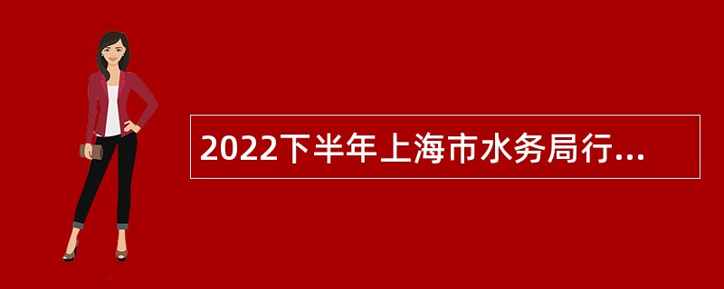 2022下半年上海市水务局行政服务中心（上海市海洋局行政服务中心）招聘公告