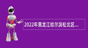 2022年黑龙江哈尔滨松北区建设工程服务中心招聘公告