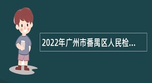 2022年广州市番禺区人民检察院招聘事业单位人员公告