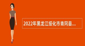 2022年黑龙江绥化市青冈县疾病预防控制中心招聘（参照事业单位人员管理）公告