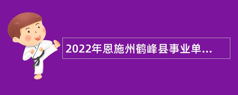 2022年恩施州鹤峰县事业单位第三次专项招聘公告
