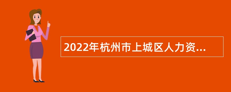 2022年杭州市上城区人力资源和社会保障局编外人员招聘公告