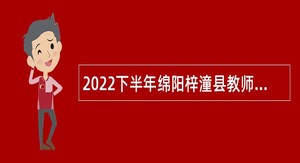 2022下半年绵阳梓潼县教师招聘公告