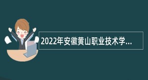 2022年安徽黄山职业技术学院思政课专职教师招聘公告