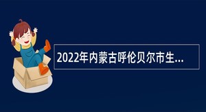 2022年内蒙古呼伦贝尔市生态环境系统所属事业单位引进公告