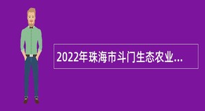 2022年珠海市斗门生态农业园管理委员会招聘政府雇员公告