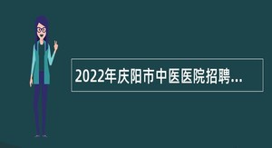 2022年庆阳市中医医院招聘卫生专业技术人员公告