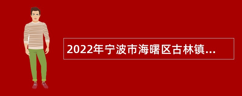 2022年宁波市海曙区古林镇招聘从事基层公共服务人员公告