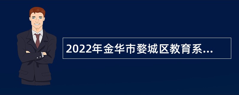 2022年金华市婺城区教育系统面向2023届高校优秀毕业生招聘教师公告