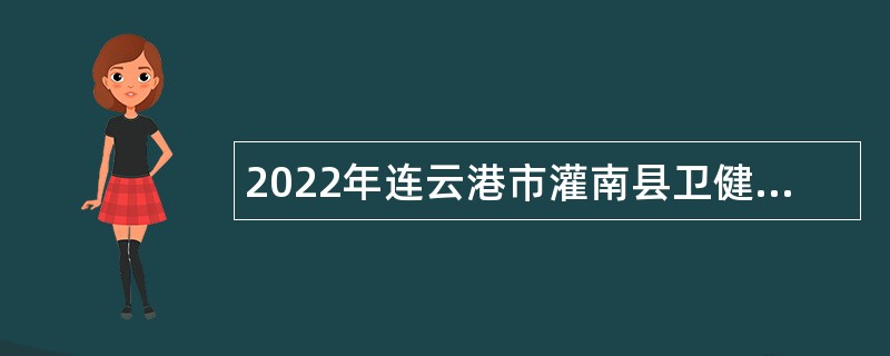 2022年连云港市灌南县卫健委所属事业单位长期招聘编制内高层次医疗卫技人员公告