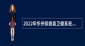 2022年忻州保德县卫健系统招聘公告