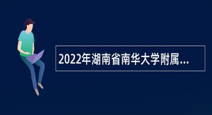 2022年湖南省南华大学附属第三医院招聘公告