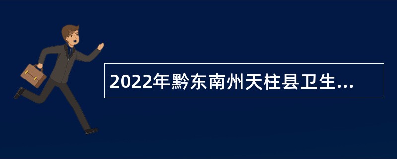 2022年黔东南州天柱县卫生系统事业单位专项招聘公告