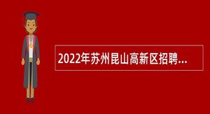 2022年苏州昆山高新区招聘辅助性人员公告