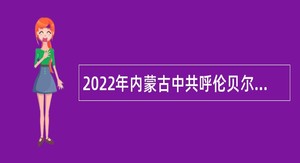 2022年内蒙古中共呼伦贝尔市委政法委员会所属事业单位人才引进公告