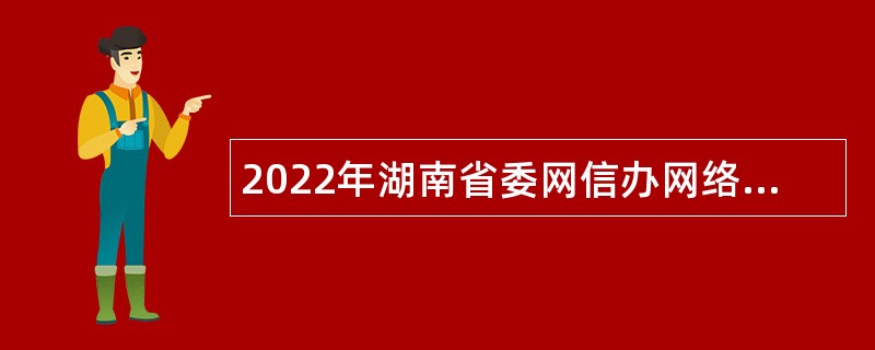 2022年湖南省委网信办网络安全应急指挥中心招聘公告