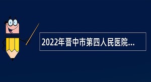 2022年晋中市第四人民医院招聘工作人员公告