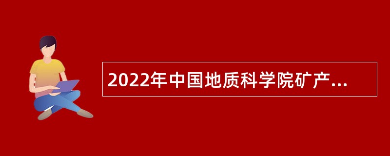 2022年中国地质科学院矿产资源研究所第三批社会招聘公告