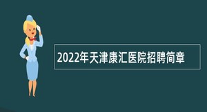 2022年天津康汇医院招聘简章