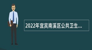 2022年宜宾南溪区公共卫生特别服务岗（医疗卫生岗、校医辅助岗）项目人员招募（第三轮）公告