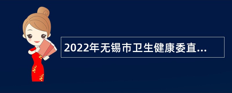 2022年无锡市卫生健康委直属事业单位校园招聘人才公告