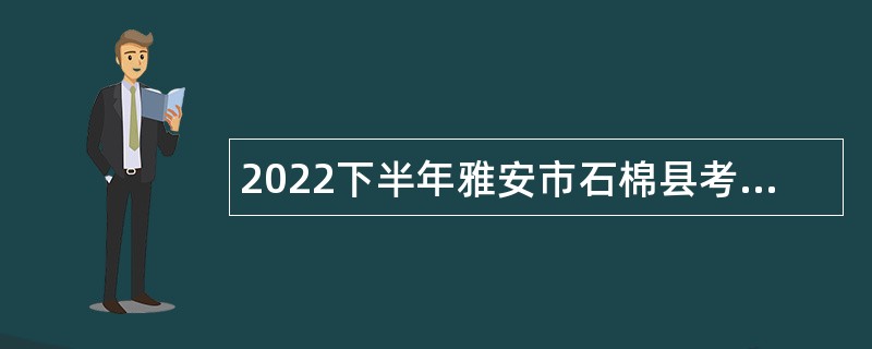 2022下半年雅安市石棉县考核招聘综合类事业单位人员公告