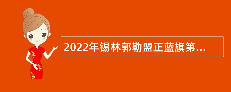 2022年锡林郭勒盟正蓝旗第二次招聘事业编制卫生专业技术人员简章