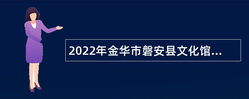 2022年金华市磐安县文化馆面向社会招聘编外人员公告