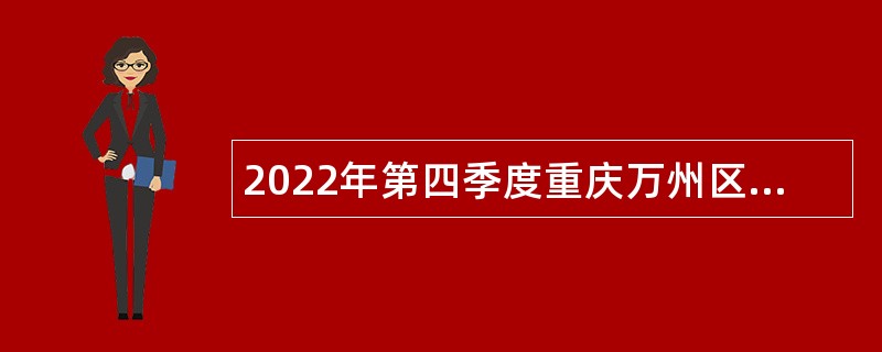 2022年第四季度重庆万州区事业单位考核招聘紧缺高层次人才公告