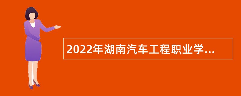 2022年湖南汽车工程职业学院招聘第四批高层次人才公告